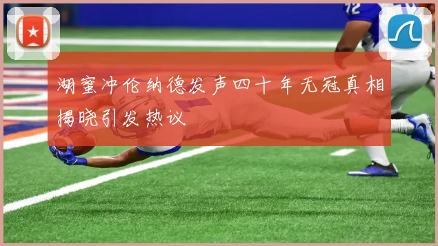 湖蜜冲伦纳德发声四十年无冠真相揭晓引发热议