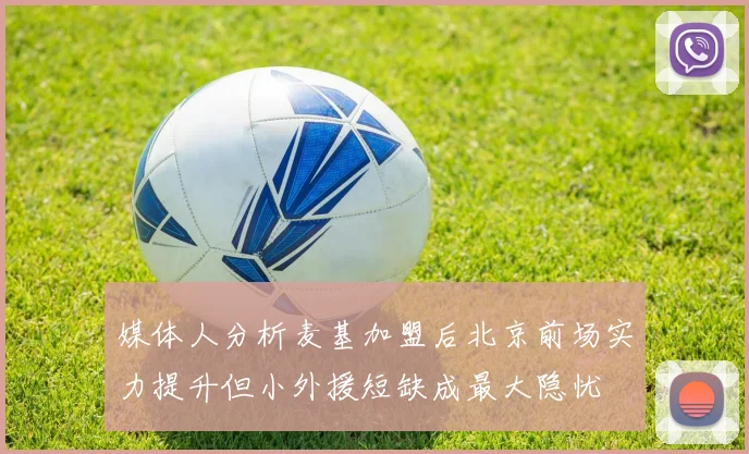 媒体人分析麦基加盟后北京前场实力提升但小外援短缺成最大隐忧