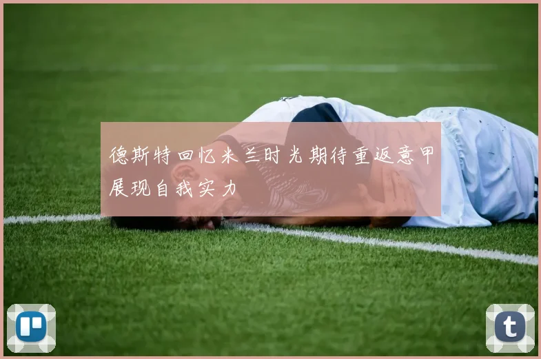 德斯特回忆米兰时光期待重返意甲展现自我实力